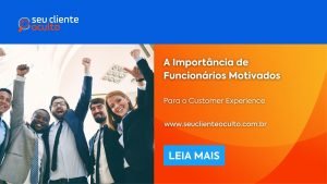 A Importância de Funcionários Motivados Para o Customer Experience