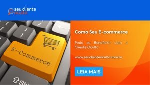 Como Seu E-commerce Pode se Beneficiar com o Cliente Oculto