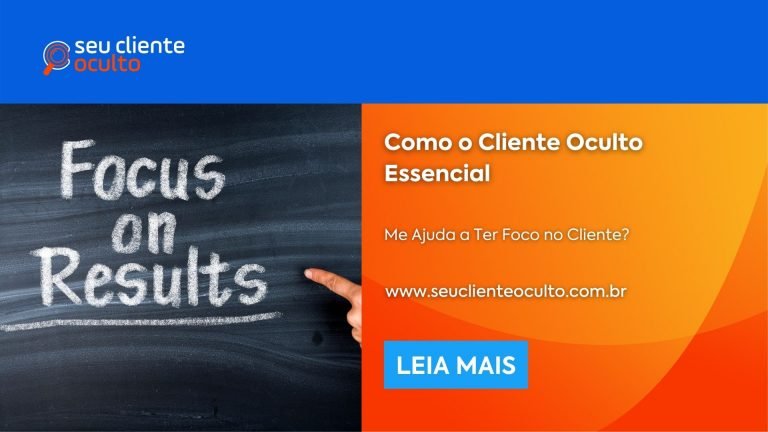 Como o Cliente Oculto Essencial me Ajuda a Ter Foco no Cliente?