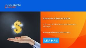 Como Ser Cliente Oculto e Dar um UP Nos Seus Investimentos e Finanças!