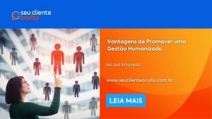 Vantagens de Promover uma Gestão Humanizada na sua Empresa