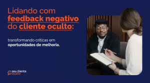 Transforme o Feedback Negativo do Cliente Oculto em Melhoria