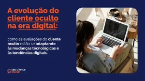 A Evolução do Cliente Oculto na Era Digital