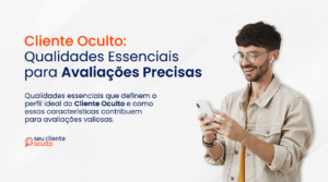 Cliente Oculto: Qualidades Essenciais para Avaliações Precisas