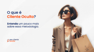 Cliente Oculto: Entenda a metodologia de pesquisa de mercado