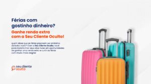 Férias com gostinho de dinheiro? Ganhe renda extra com o Seu Cliente Oculto!