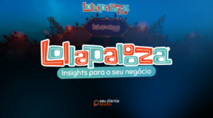 Lollapalooza: Insights para o seu negócio