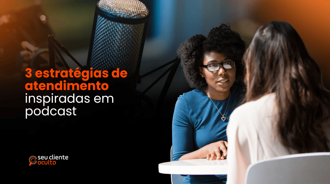 3 estratégias de atendimento inspiradas por podcasts